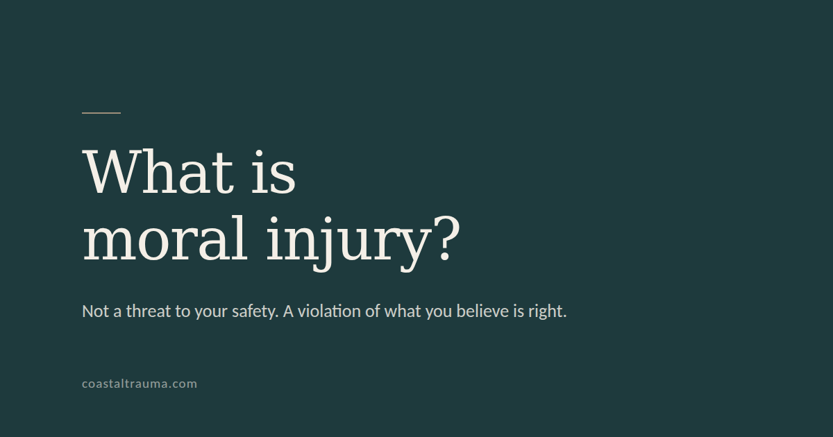 What is moral injury? Not a threat to your safety. A violation of what you believe is right.